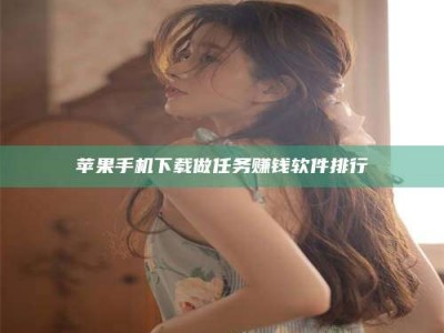 德阳苹果手机下载做任务赚钱软件排行