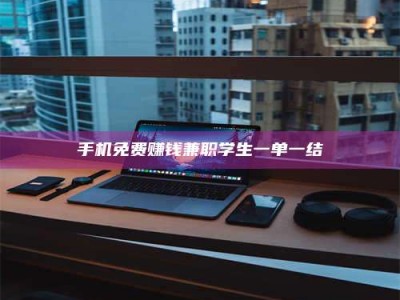 德阳手机免费赚钱兼职学生一单一结