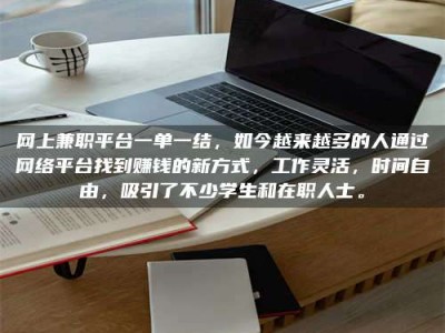 德阳网上兼职平台一单一结，如今越来越多的人通过网络平台找到赚钱的新方式，工作灵活，时间自由，吸引了不少学生和在职人士。