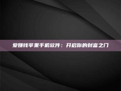 德阳爱赚钱苹果手机软件：开启你的财富之门