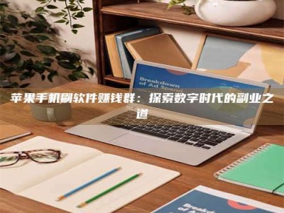 德阳苹果手机刷软件赚钱群：探索数字时代的副业之道