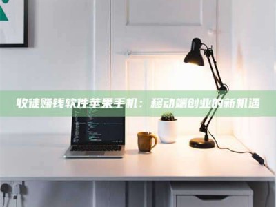 德阳收徒赚钱软件苹果手机：移动端创业的新机遇