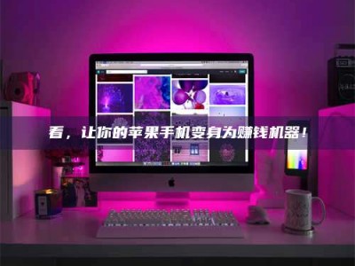 德阳看，让你的苹果手机变身为赚钱机器！